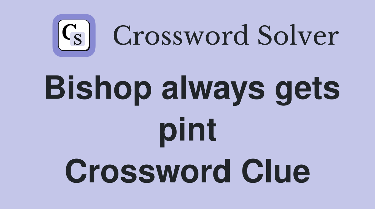 Bishop always gets pint Crossword Clue