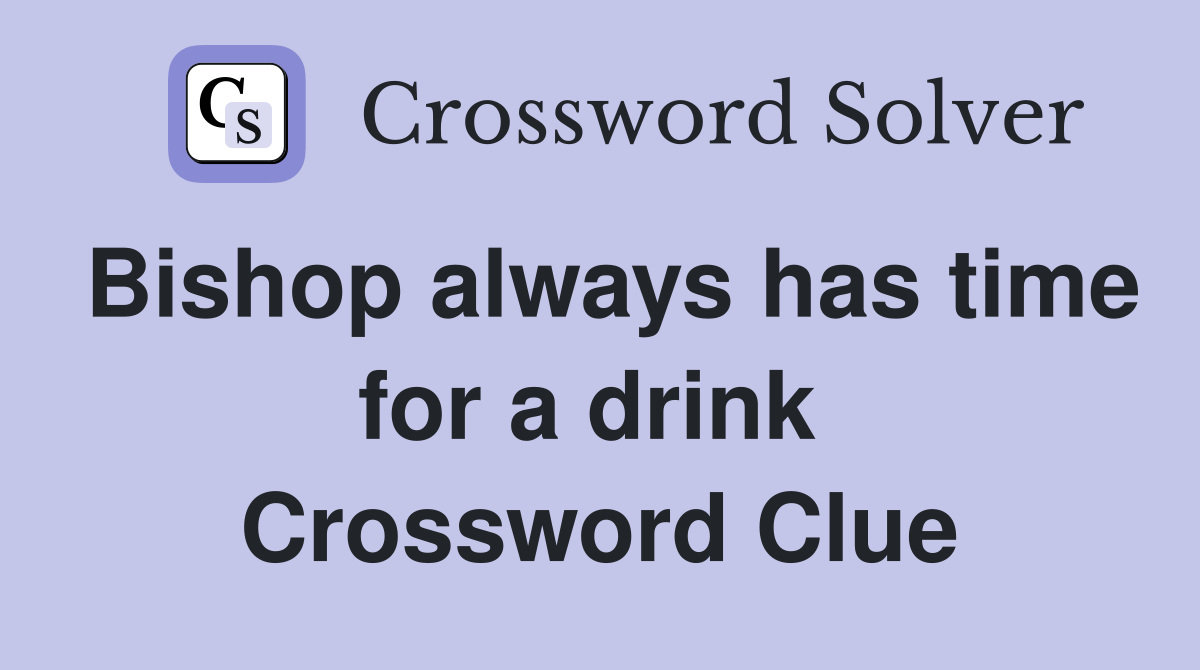 Bishop always has time for a drink  Crossword Clue
