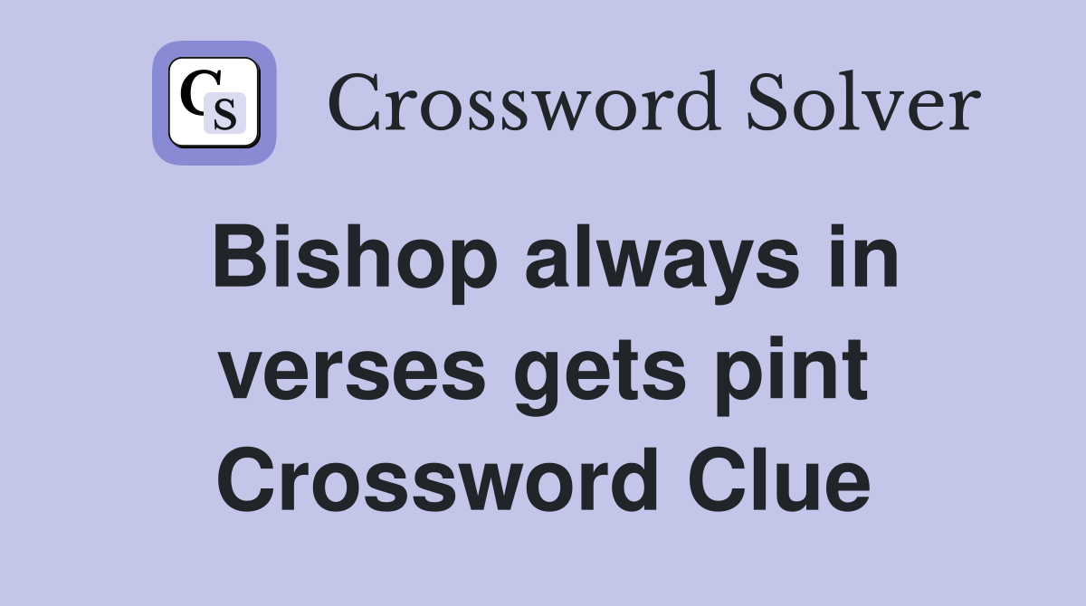 Bishop always in verses gets pint Crossword Clue