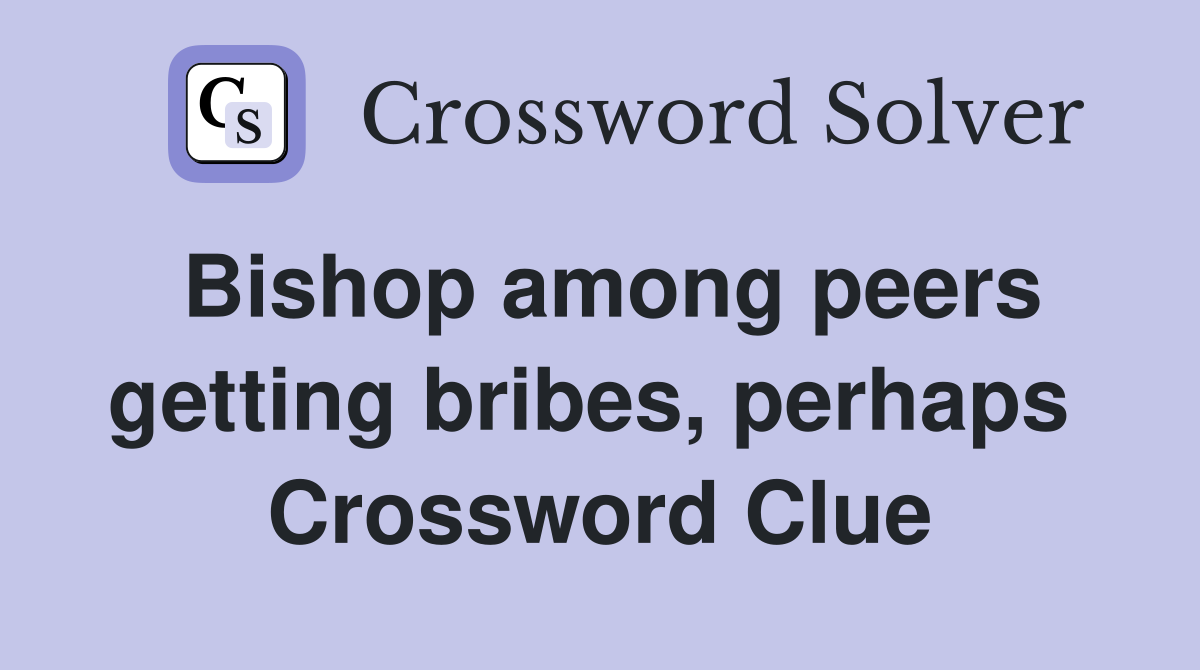 Bishop among peers getting bribes, perhaps  Crossword Clue
