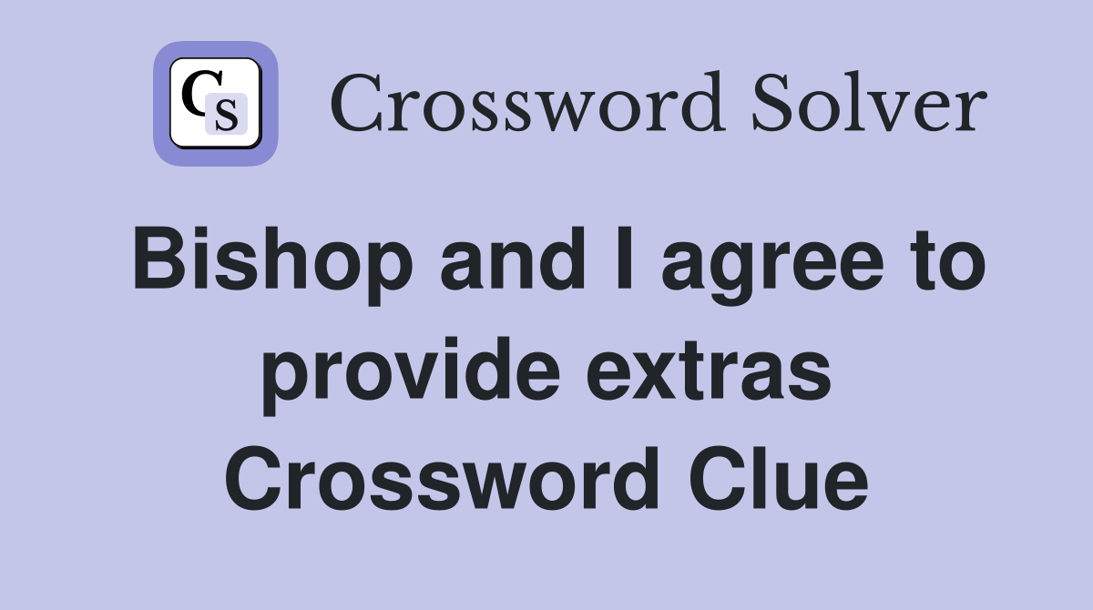 Bishop and I agree to provide extras Crossword Clue