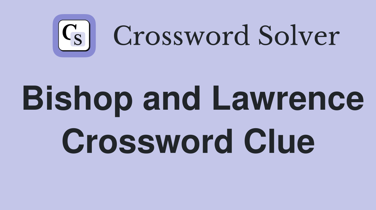 Bishop and Lawrence Crossword Clue