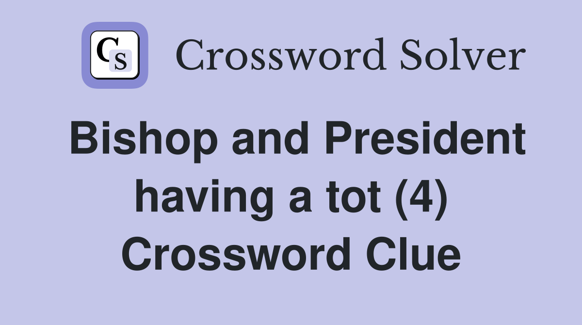 Bishop and President having a tot (4) Crossword Clue