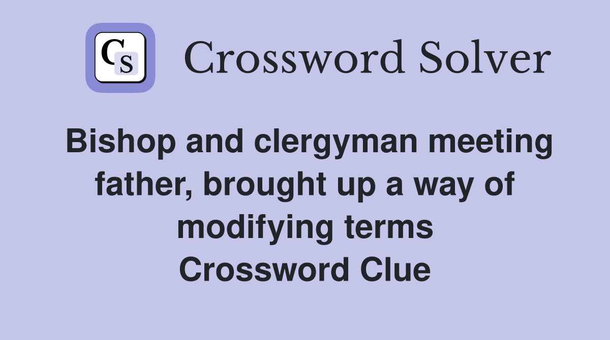 Bishop and clergyman meeting father, brought up a way of modifying terms Crossword Clue