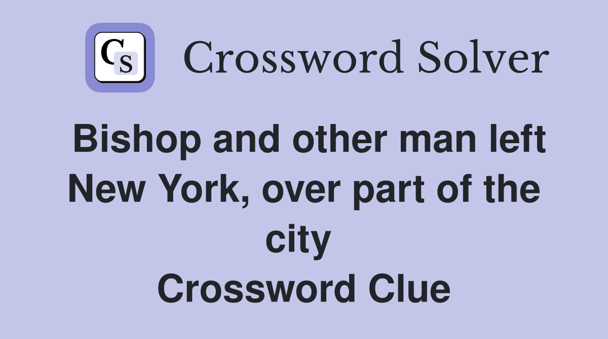 Bishop and other man left New York, over part of the city  Crossword Clue