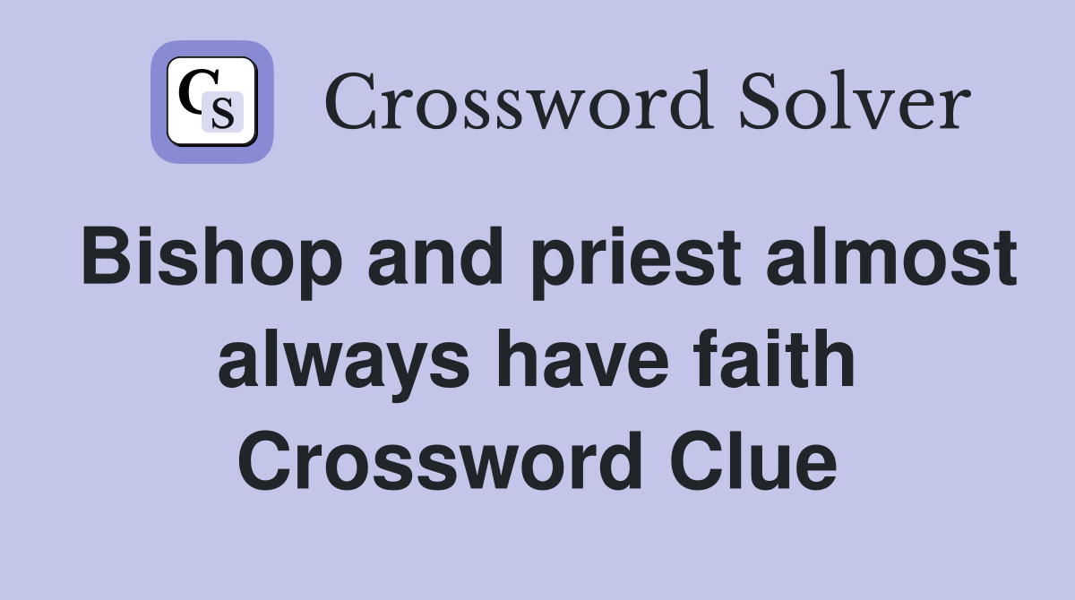Bishop and priest almost always have faith Crossword Clue