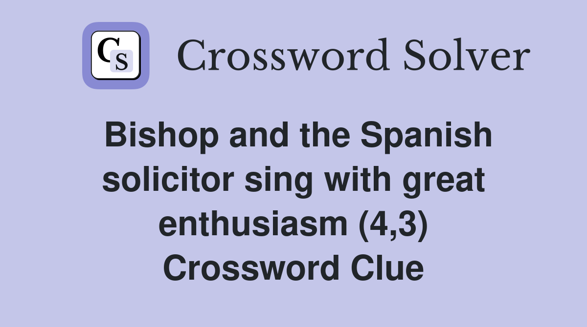 Bishop and the Spanish solicitor sing with great enthusiasm (4,3) Crossword Clue