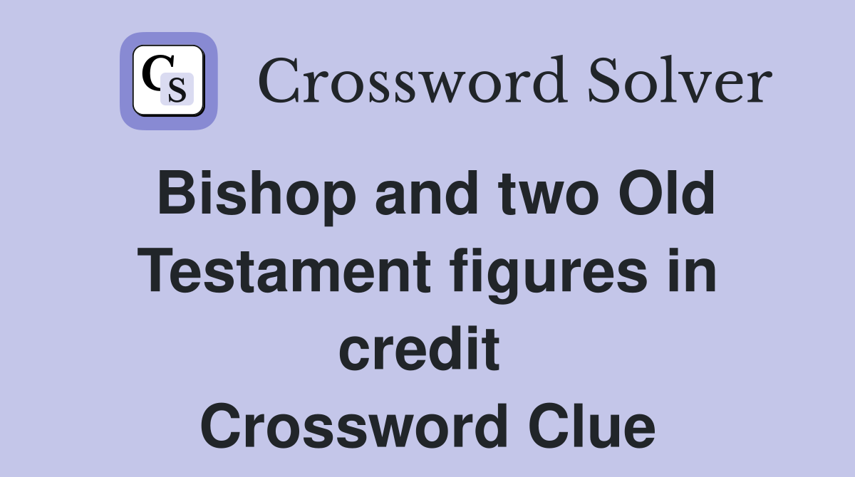 Bishop and two Old Testament figures in credit  Crossword Clue