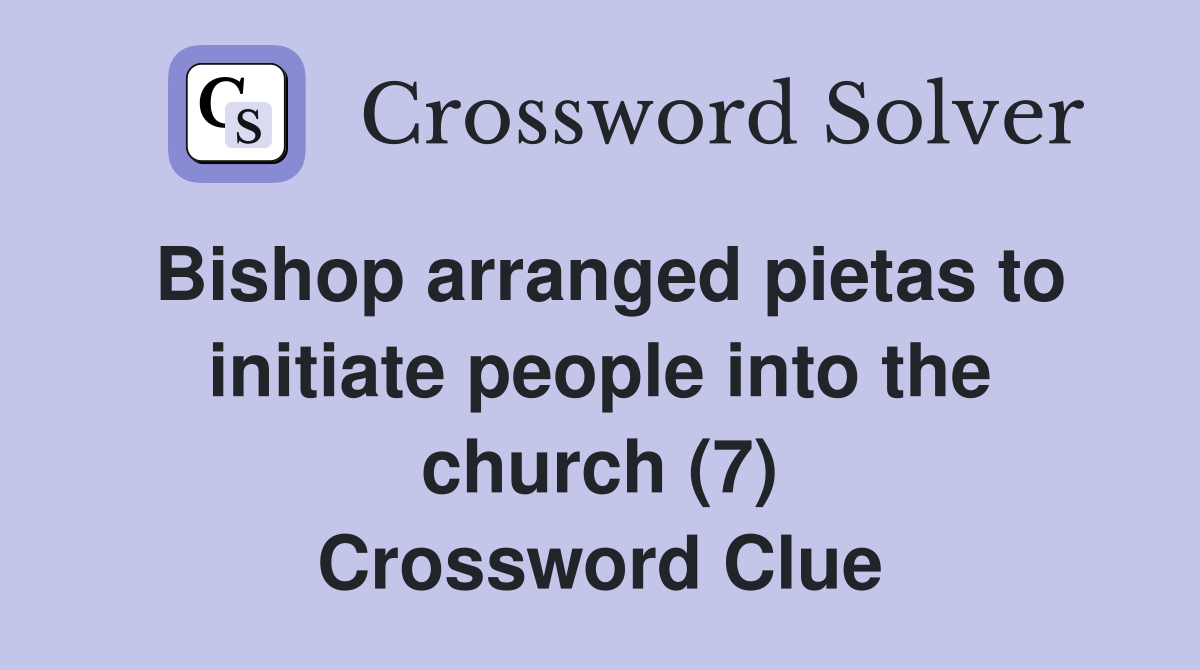 Bishop arranged pietas to initiate people into the church (7) Crossword Clue