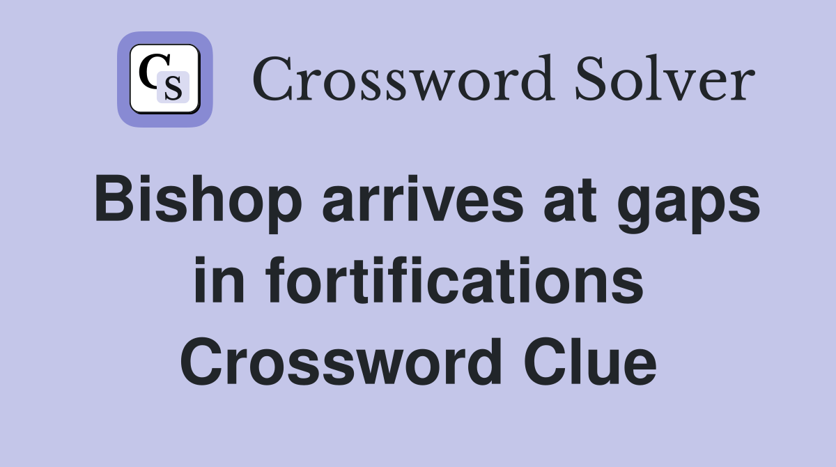 Bishop arrives at gaps in fortifications Crossword Clue