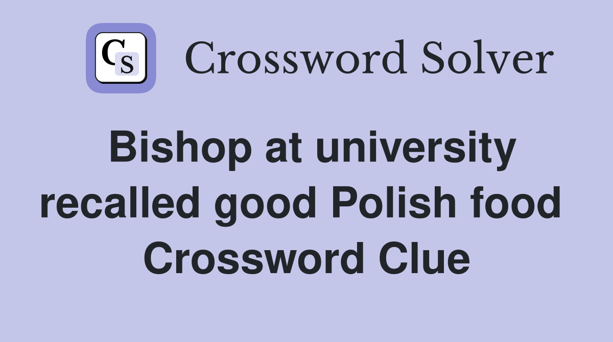 Bishop at university recalled good Polish food  Crossword Clue