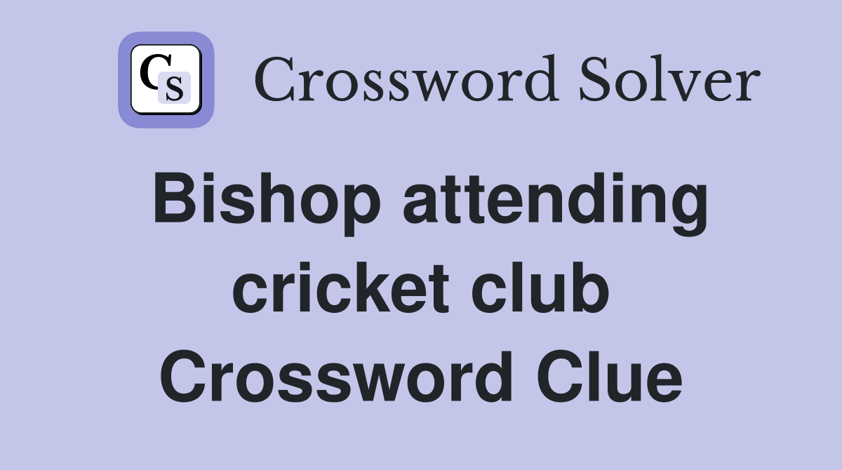 Bishop attending cricket club Crossword Clue