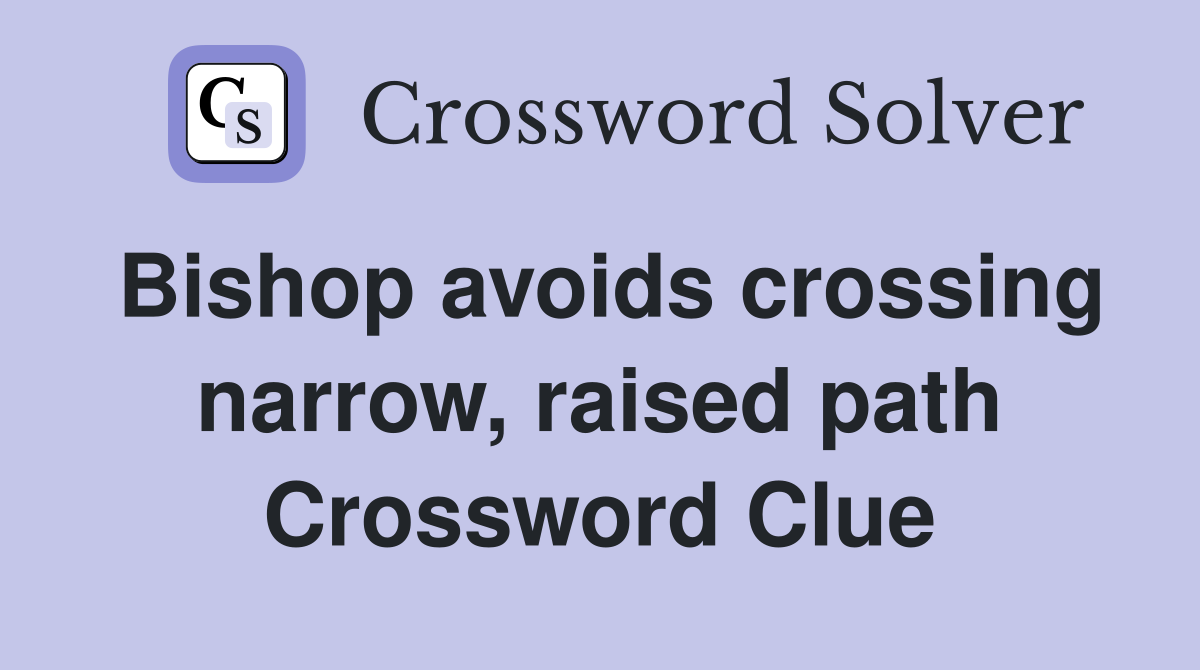 Bishop avoids crossing narrow, raised path Crossword Clue