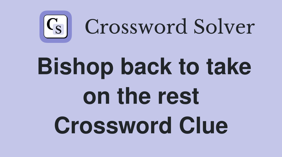 Bishop back to take on the rest Crossword Clue