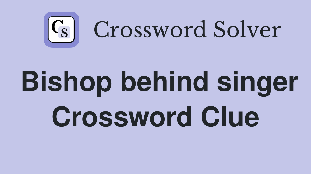 Bishop behind singer Crossword Clue