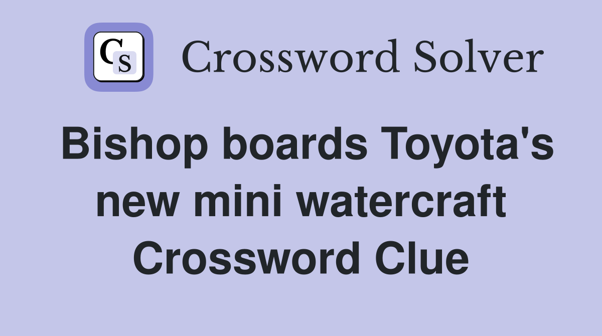 Bishop boards Toyota's new mini watercraft Crossword Clue