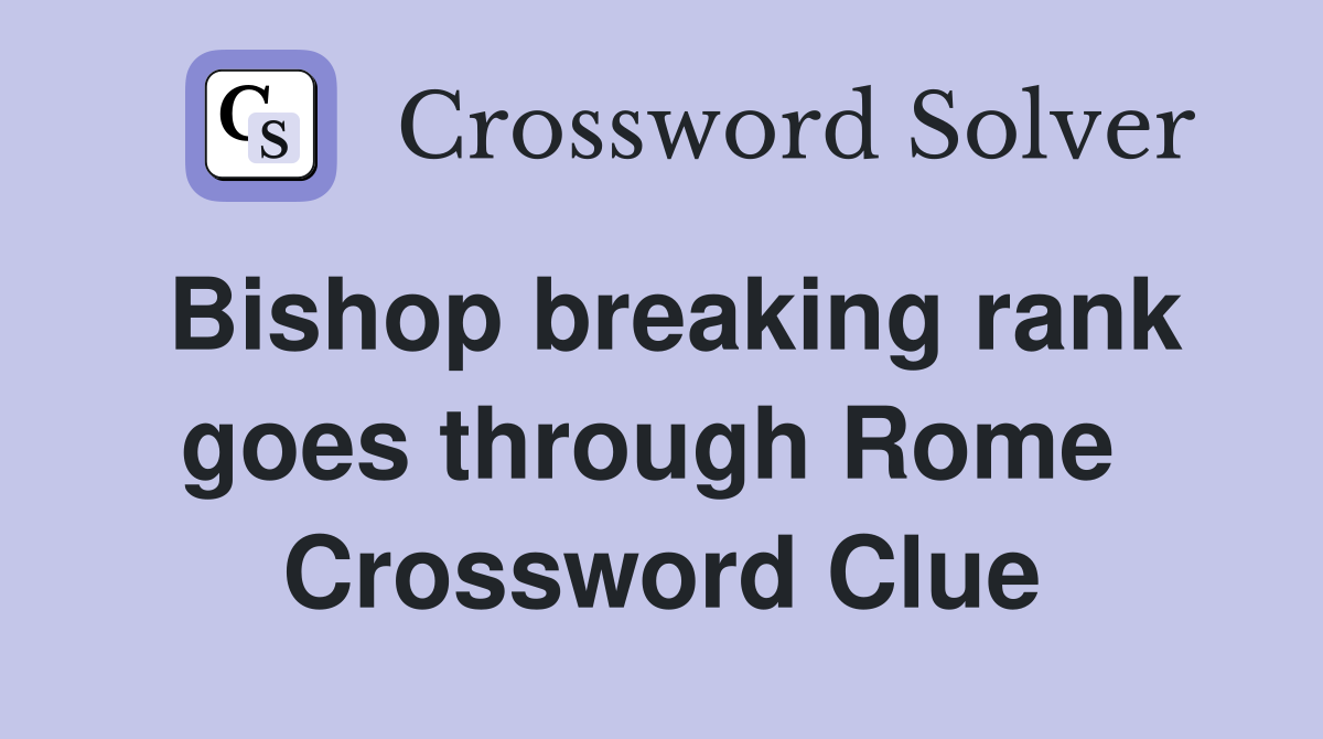 Bishop breaking rank goes through Rome  Crossword Clue
