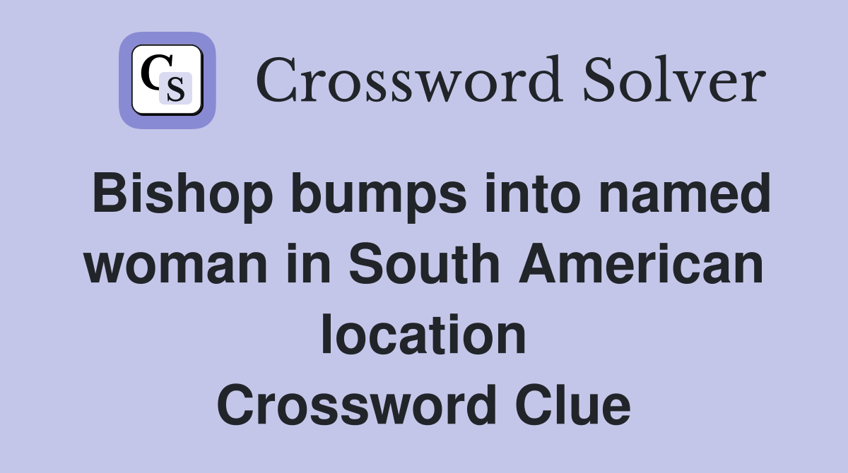 Bishop bumps into named woman in South American location Crossword Clue