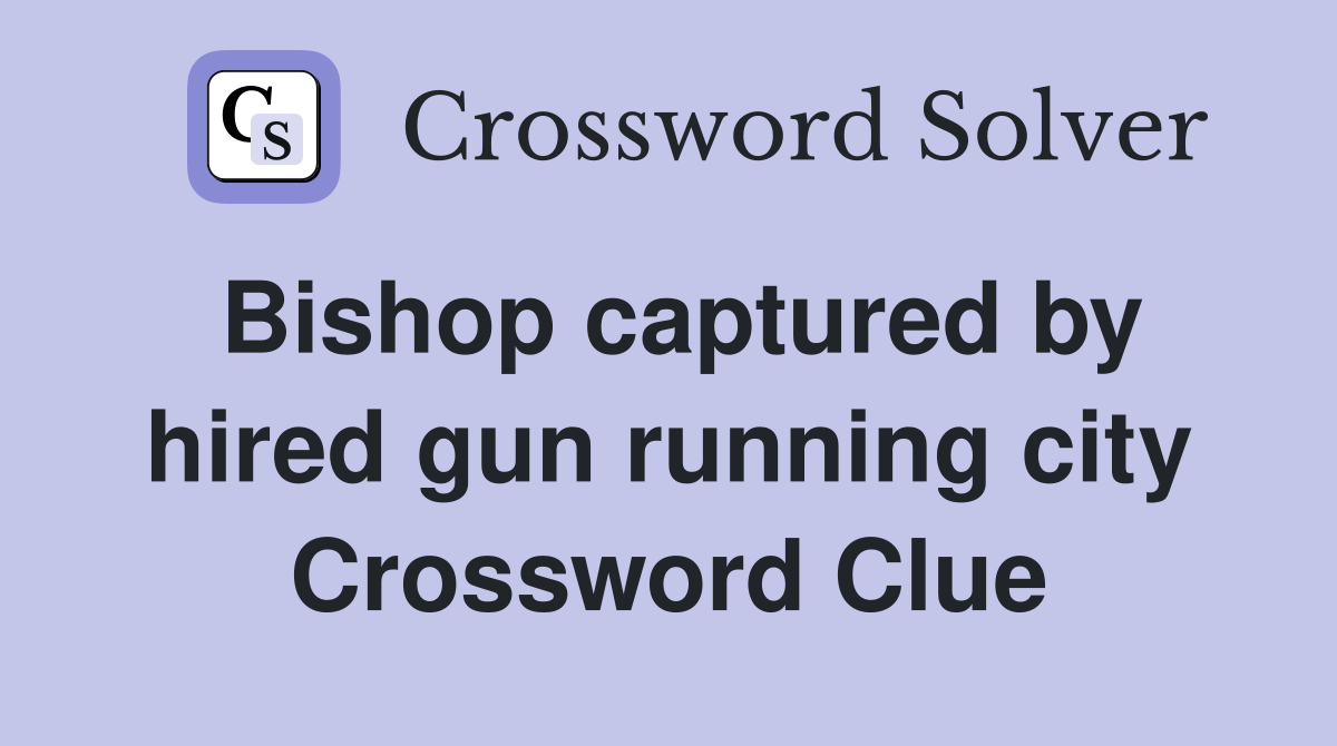 Bishop captured by hired gun running city Crossword Clue