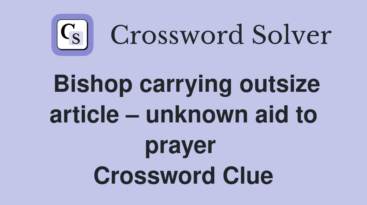 Bishop carrying outsize article – unknown aid to prayer  Crossword Clue