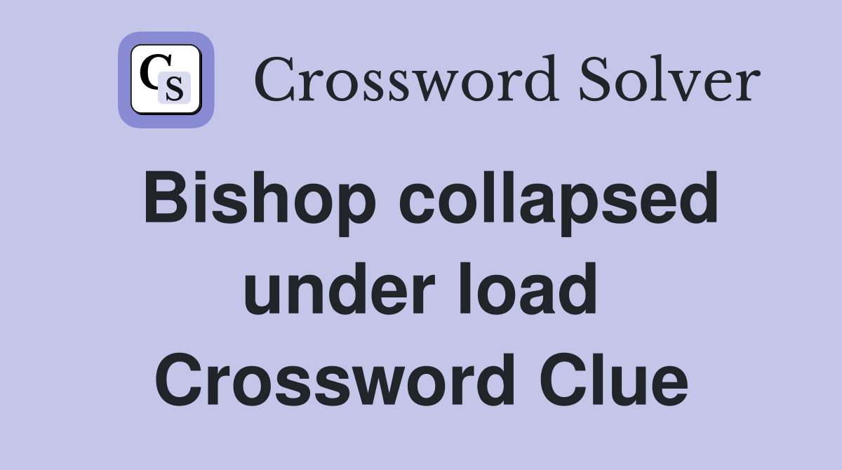 Bishop collapsed under load Crossword Clue