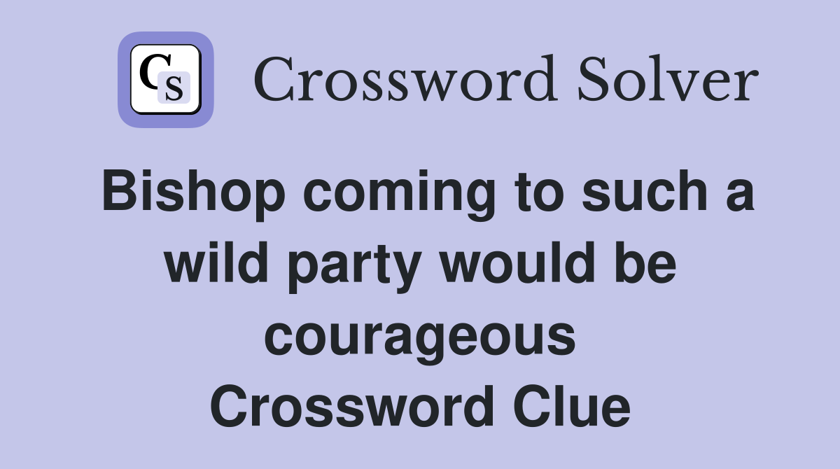 Bishop coming to such a wild party would be courageous Crossword Clue
