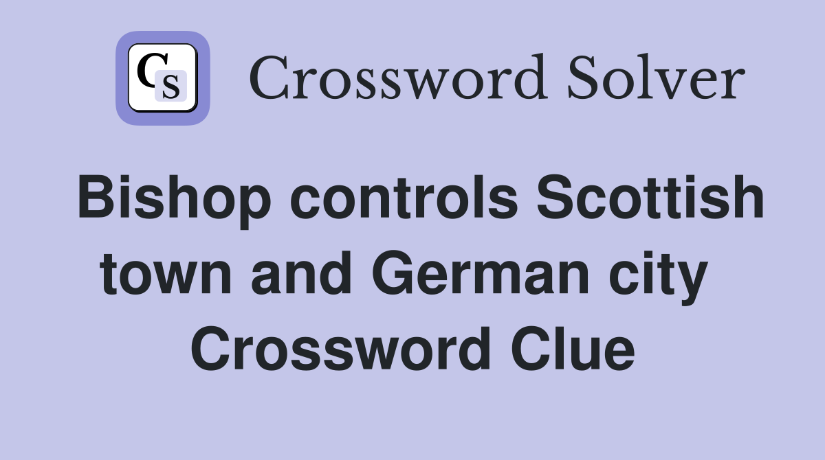 Bishop controls Scottish town and German city  Crossword Clue