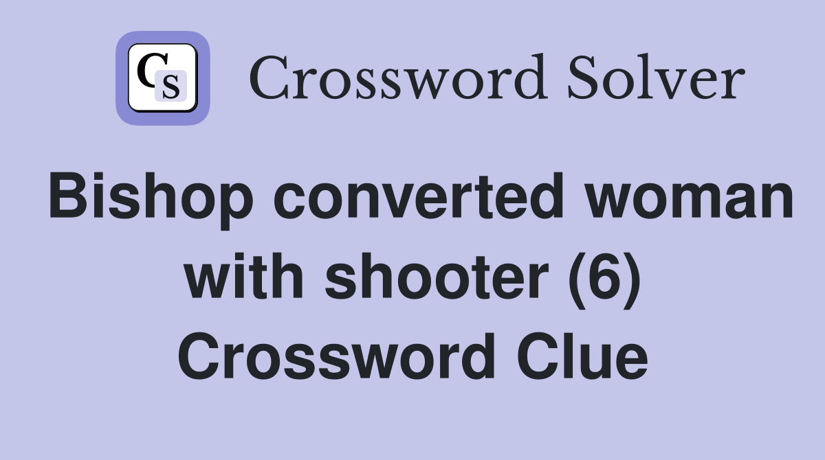 Bishop converted woman with shooter (6) Crossword Clue