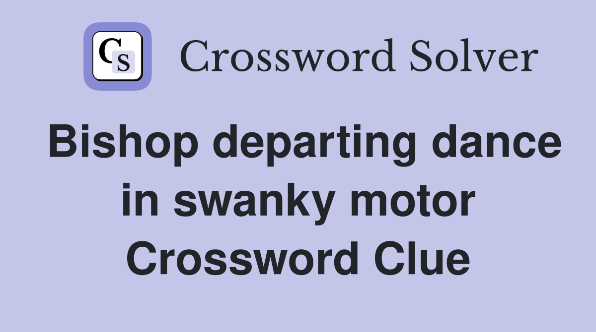 Bishop departing dance in swanky motor Crossword Clue