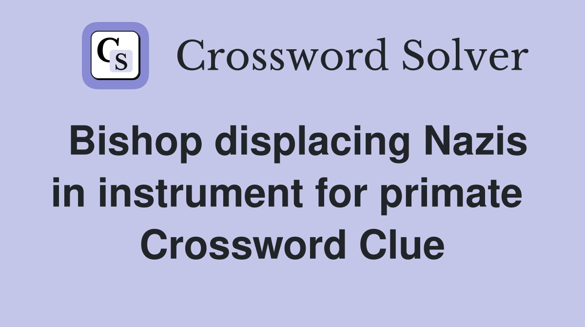 Bishop displacing Nazis in instrument for primate  Crossword Clue