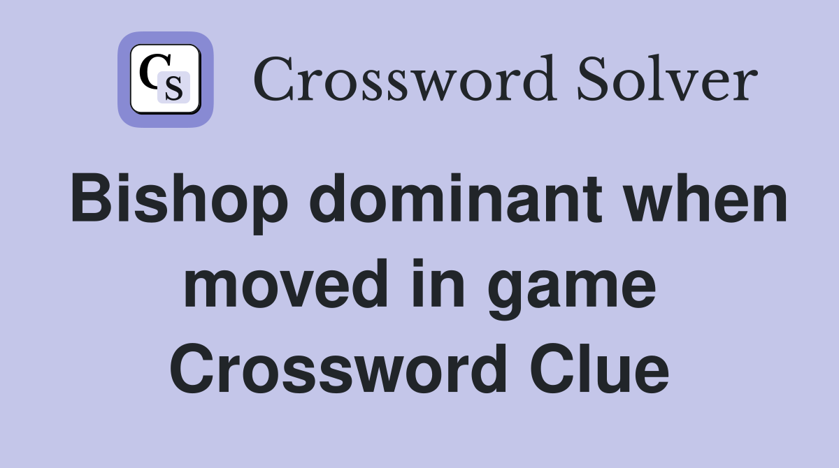 Bishop dominant when moved in game Crossword Clue