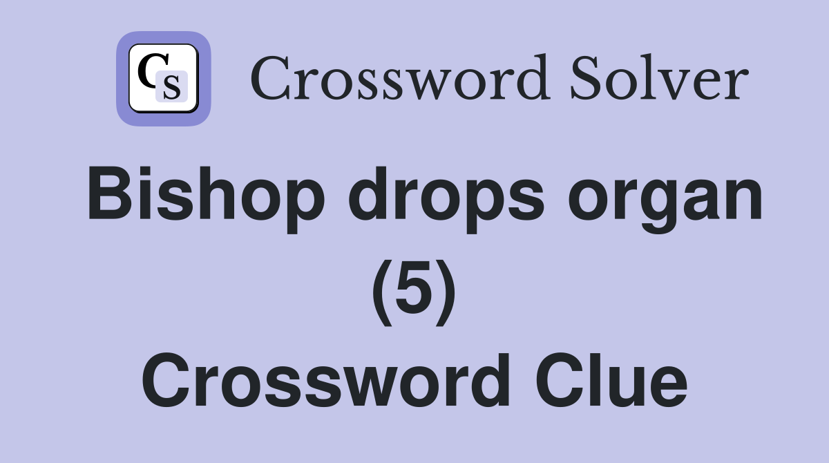 Bishop drops organ (5) Crossword Clue