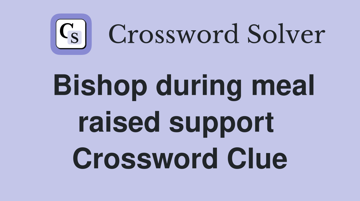 Bishop during meal raised support  Crossword Clue