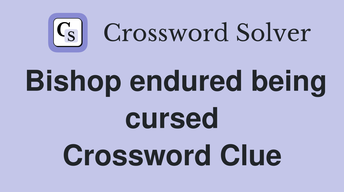 Bishop endured being cursed Crossword Clue