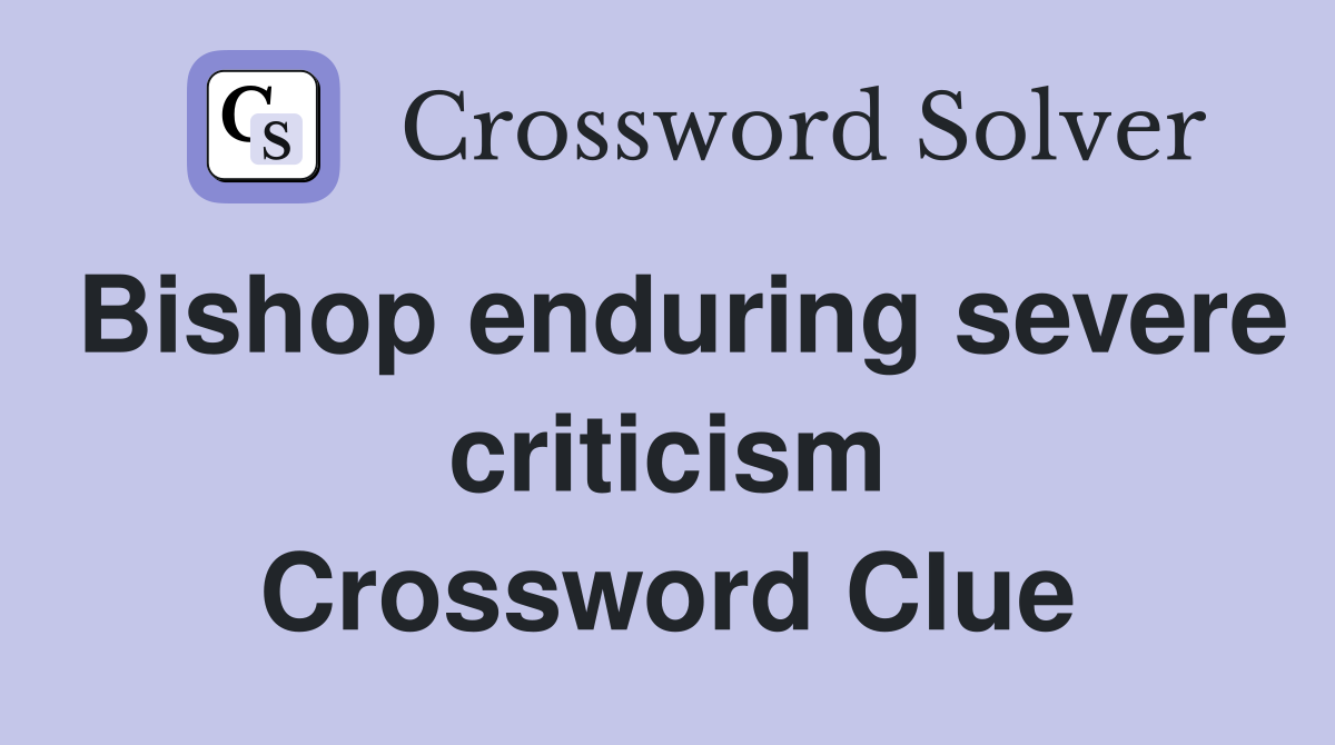 Bishop enduring severe criticism Crossword Clue