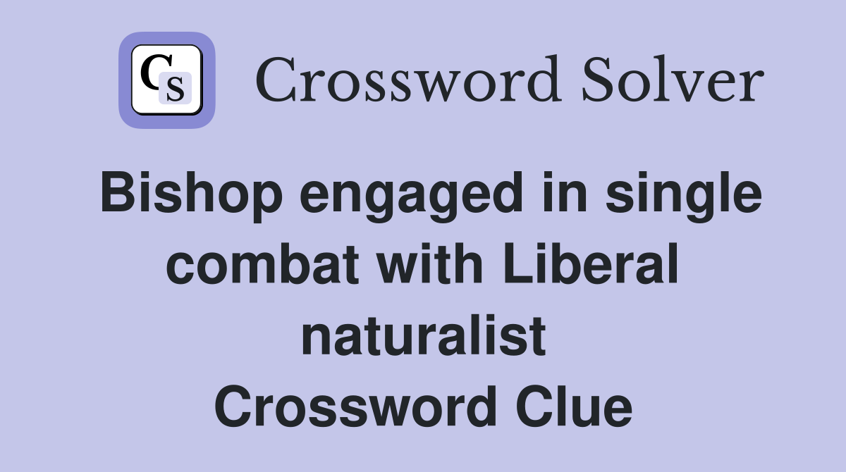 Bishop engaged in single combat with Liberal naturalist Crossword Clue