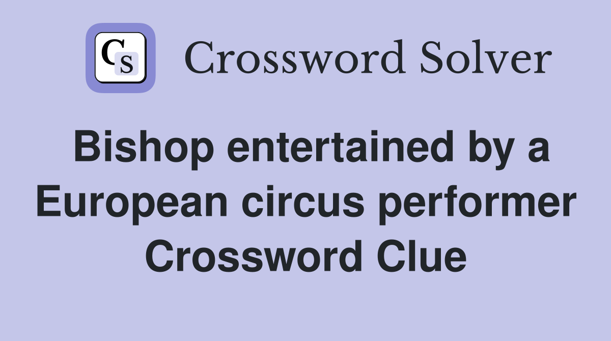 Bishop entertained by a European circus performer Crossword Clue