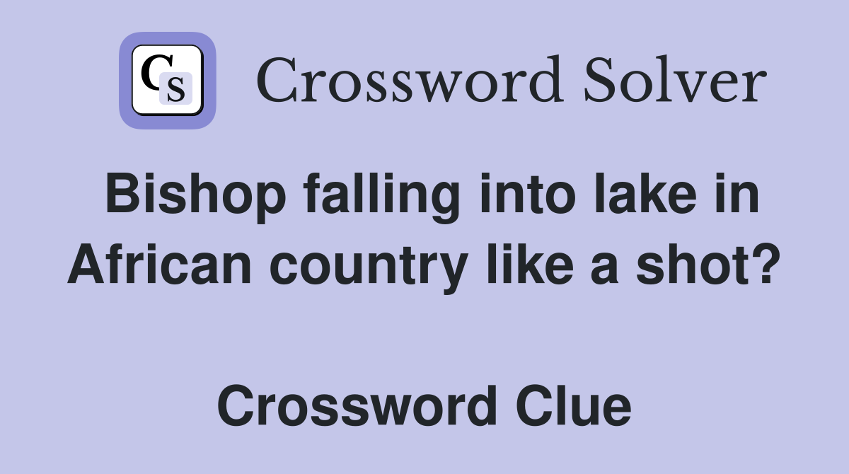 Bishop falling into lake in African country like a shot?  Crossword Clue