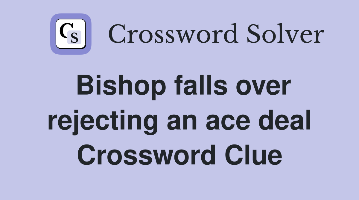 Bishop falls over rejecting an ace deal Crossword Clue