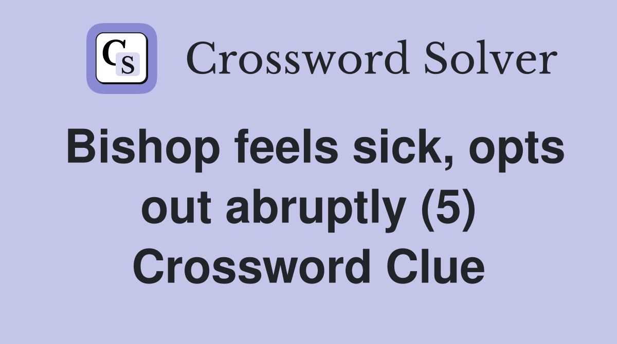 Bishop feels sick, opts out abruptly (5) Crossword Clue