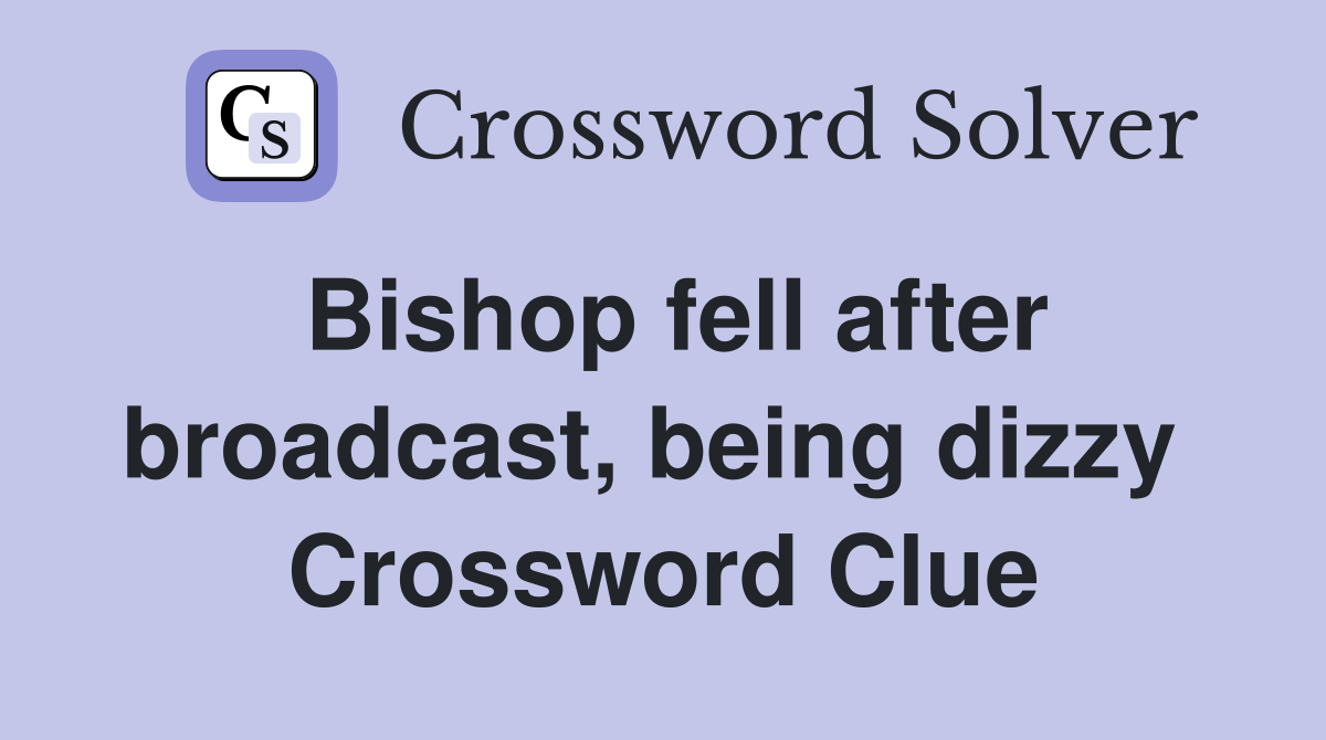 Bishop fell after broadcast, being dizzy  Crossword Clue
