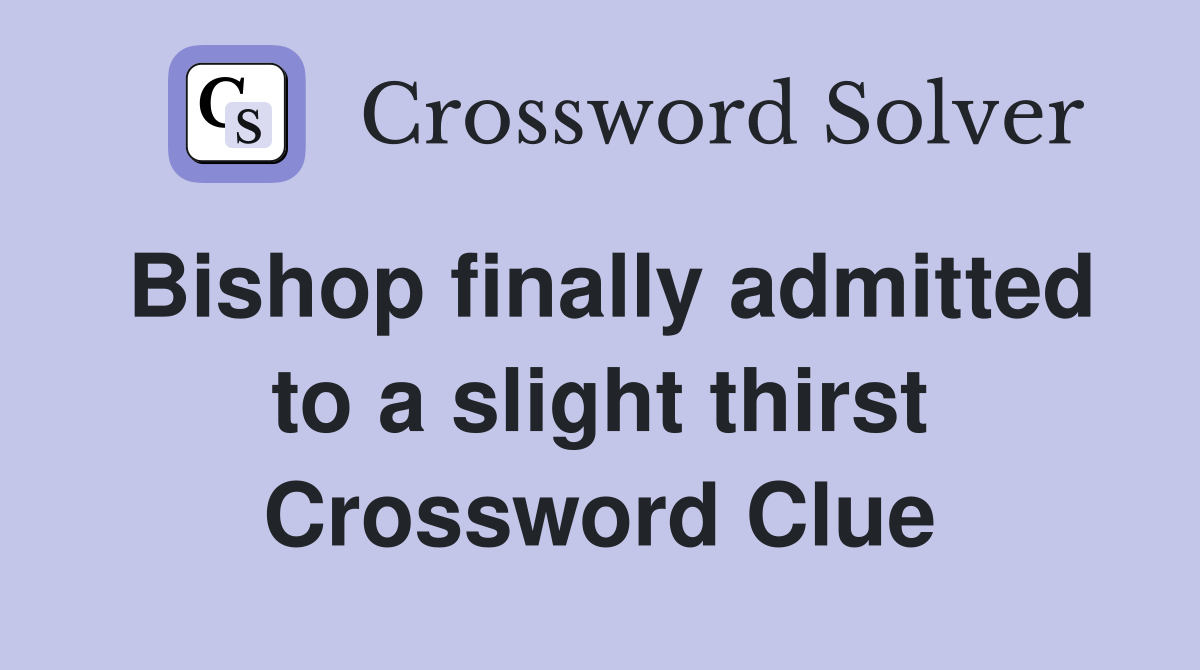Bishop finally admitted to a slight thirst Crossword Clue