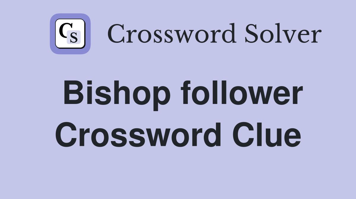 Bishop follower Crossword Clue