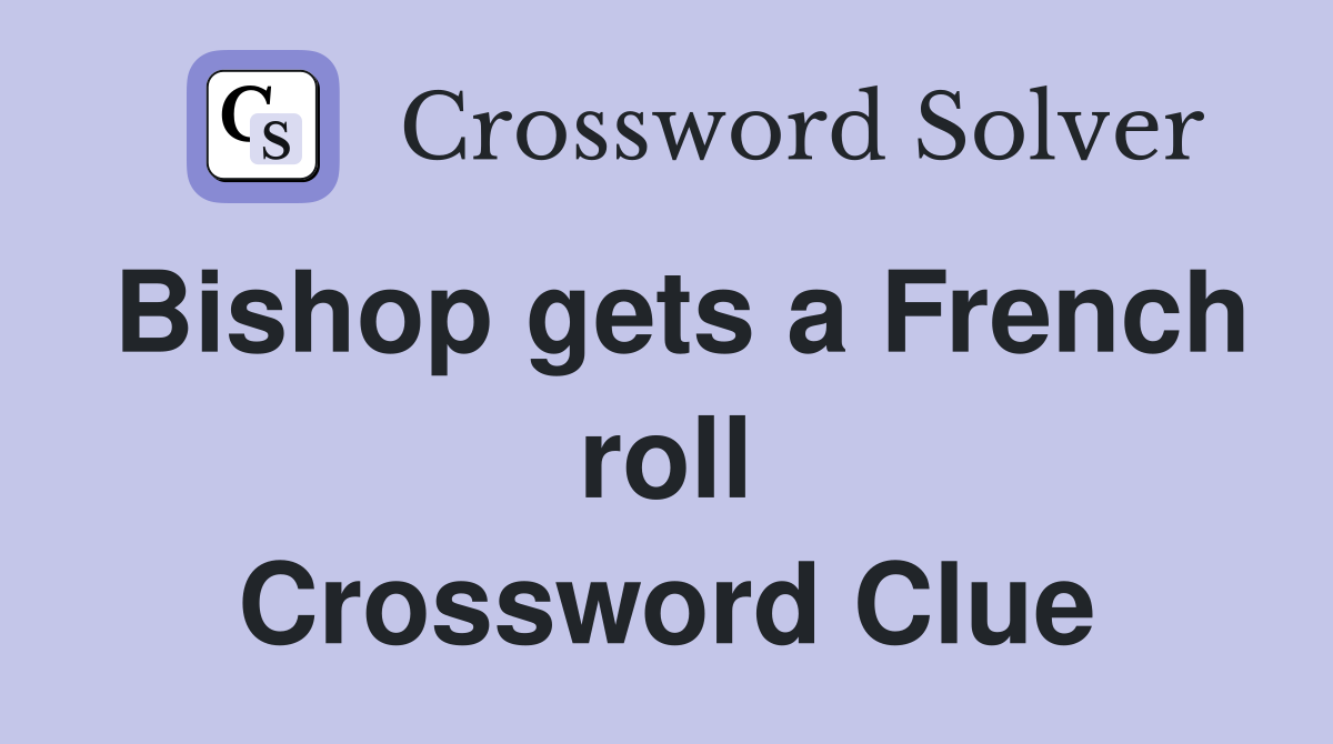 Bishop gets a French roll Crossword Clue