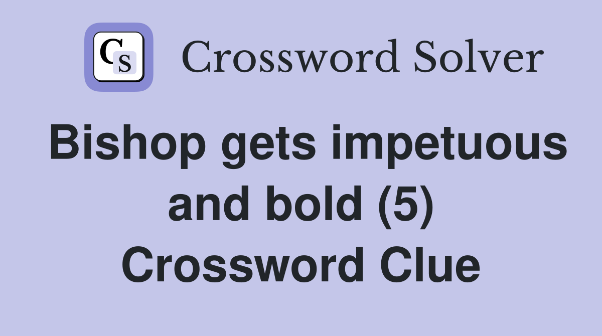 Bishop gets impetuous and bold (5) Crossword Clue