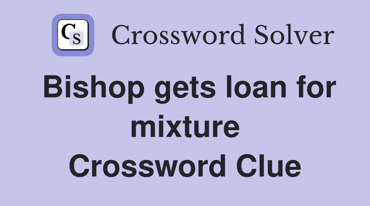 Bishop gets loan for mixture Crossword Clue