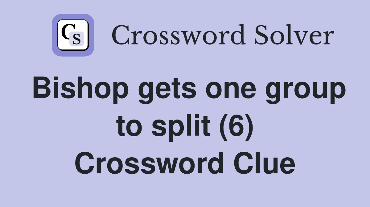 Bishop gets one group to split (6) Crossword Clue