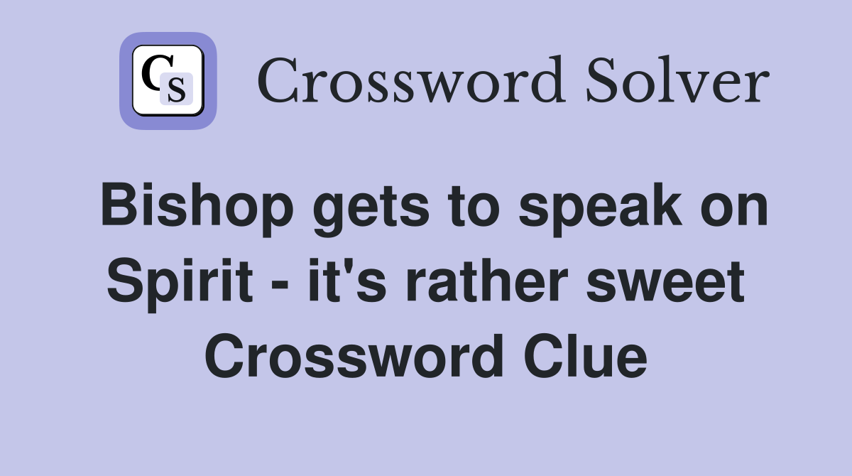 Bishop gets to speak on Spirit - it's rather sweet Crossword Clue