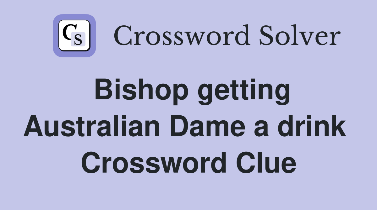 Bishop getting Australian Dame a drink  Crossword Clue