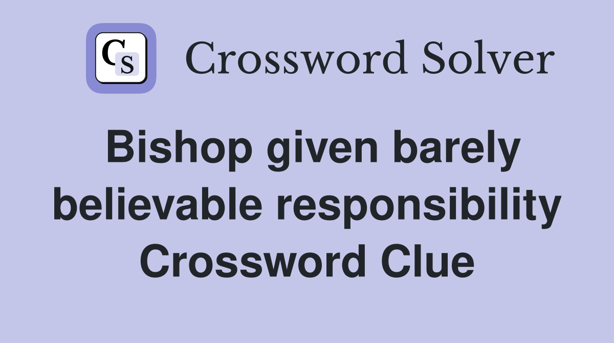 Bishop given barely believable responsibility Crossword Clue